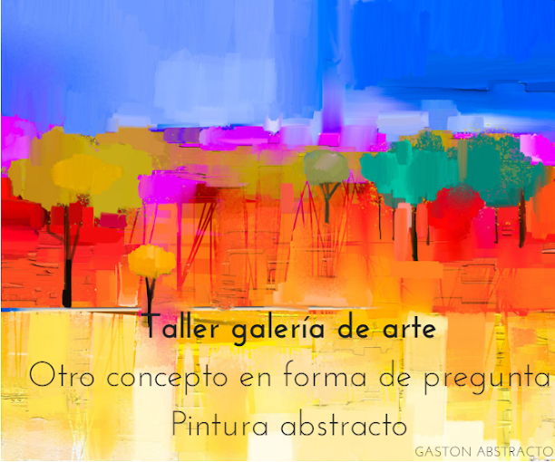 TALLER GALERIA DE ARTE GASTON ABSTRACTO